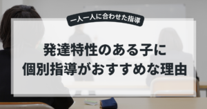 発達特性のある子に個別指導がおすすめな理由｜奈良市で塾選びに悩む保護者の方へ